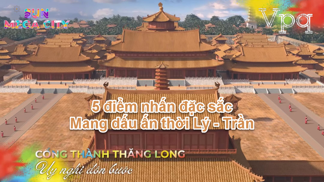 Sun Mega City - 5 điểm nhấn đặc sắc dấu ấn thời Lý - Trần